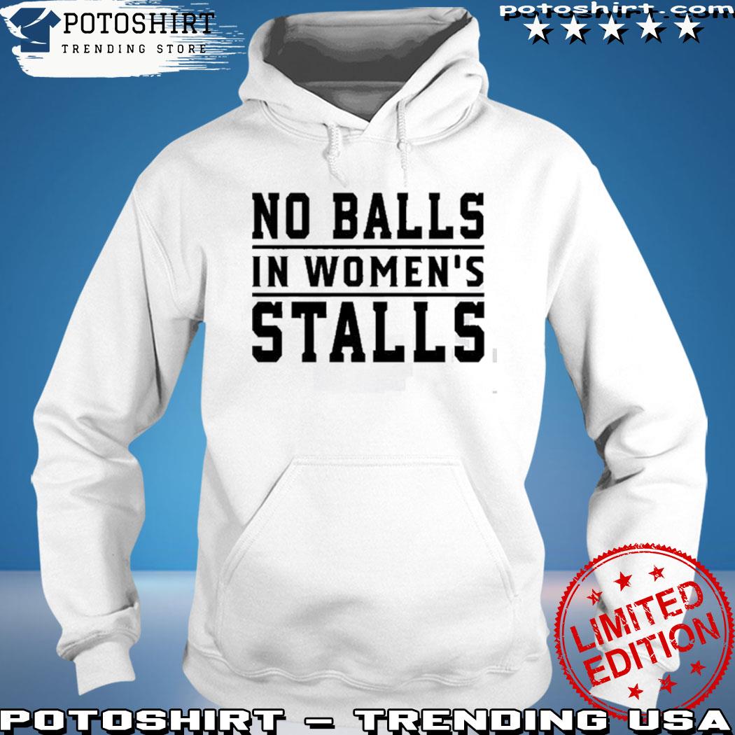 No Balls In Women's Stalls Shirt hoodie