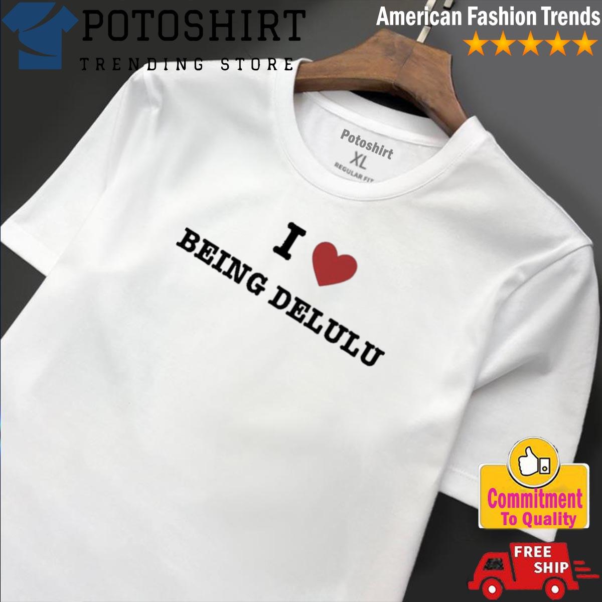Official haute Ironie I Love Being Delulu Shirt