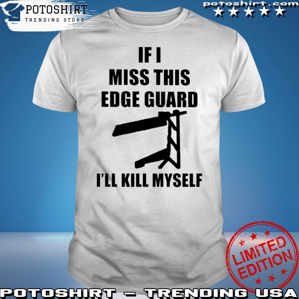 Official If I Miss This Edge Guard I'll Kill Myself Shirt