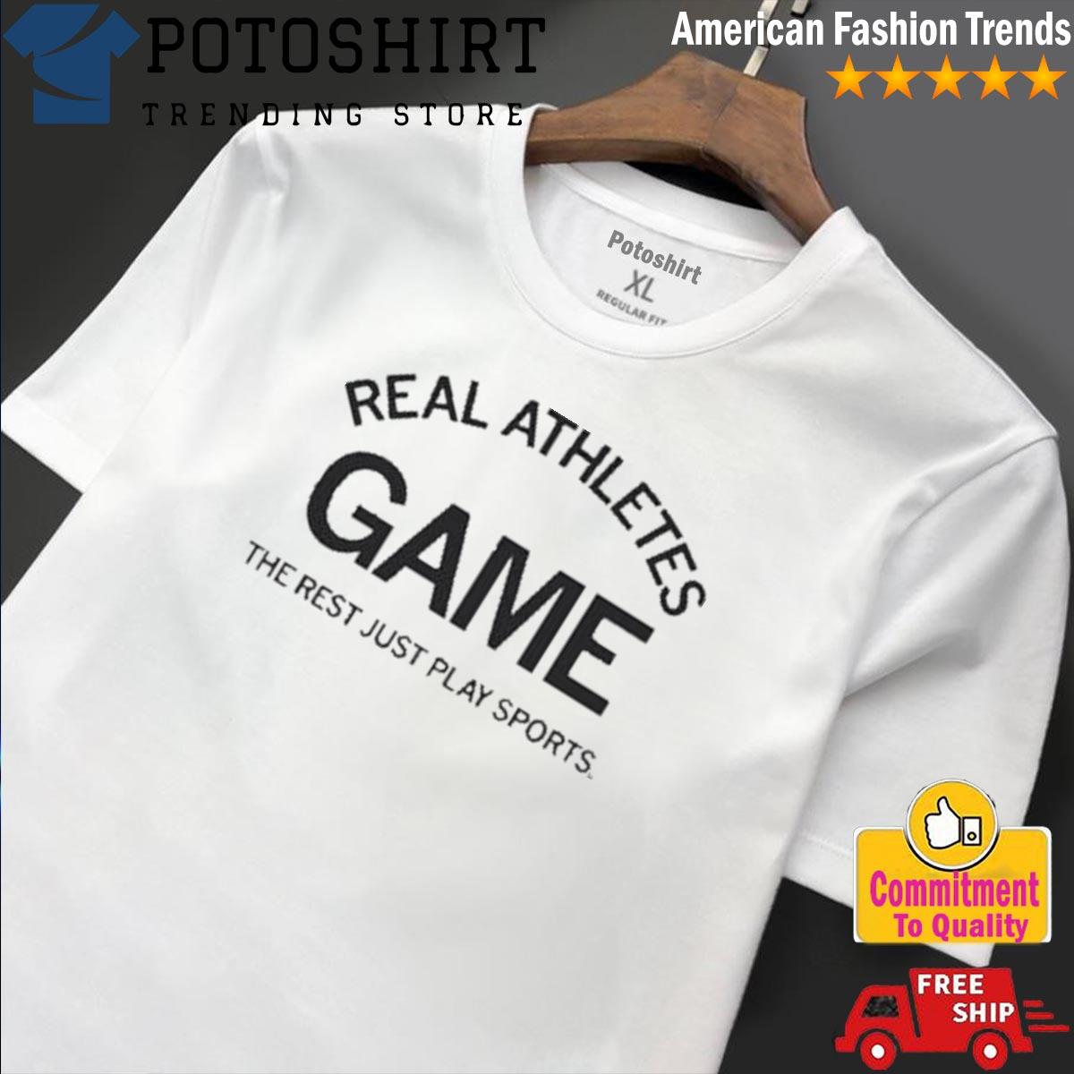 Official real athletes game the rest just play sports shirt