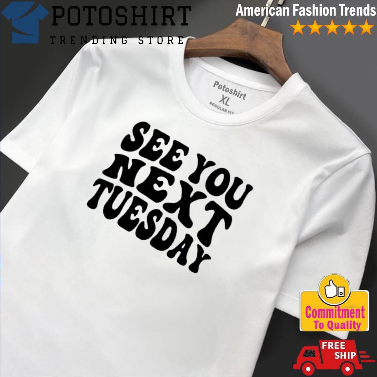 Official see you next tuesday shirt