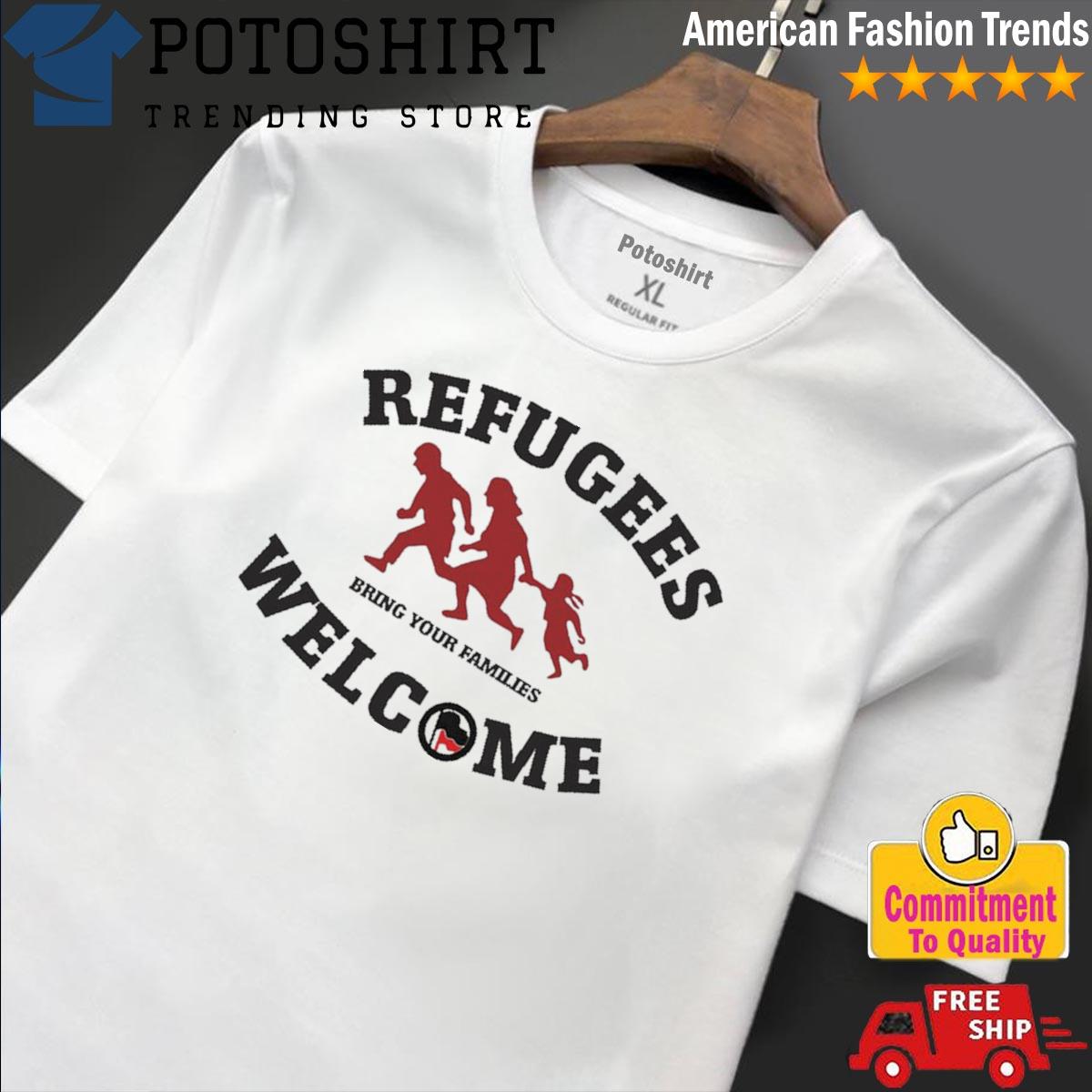 Refugees Welcome Bring Your Families shirt