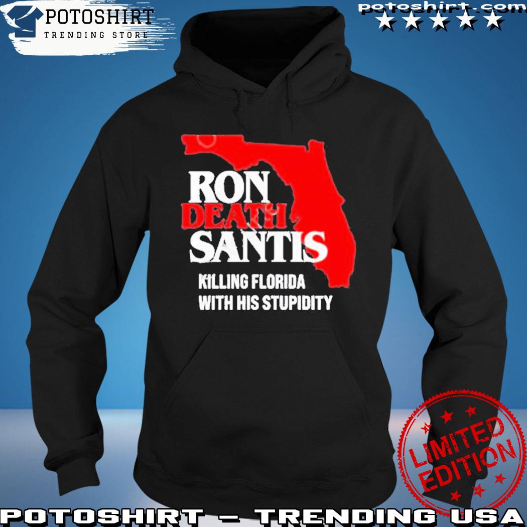 Ron Deathsantis Killing Florida With His Stupidity s hoodie