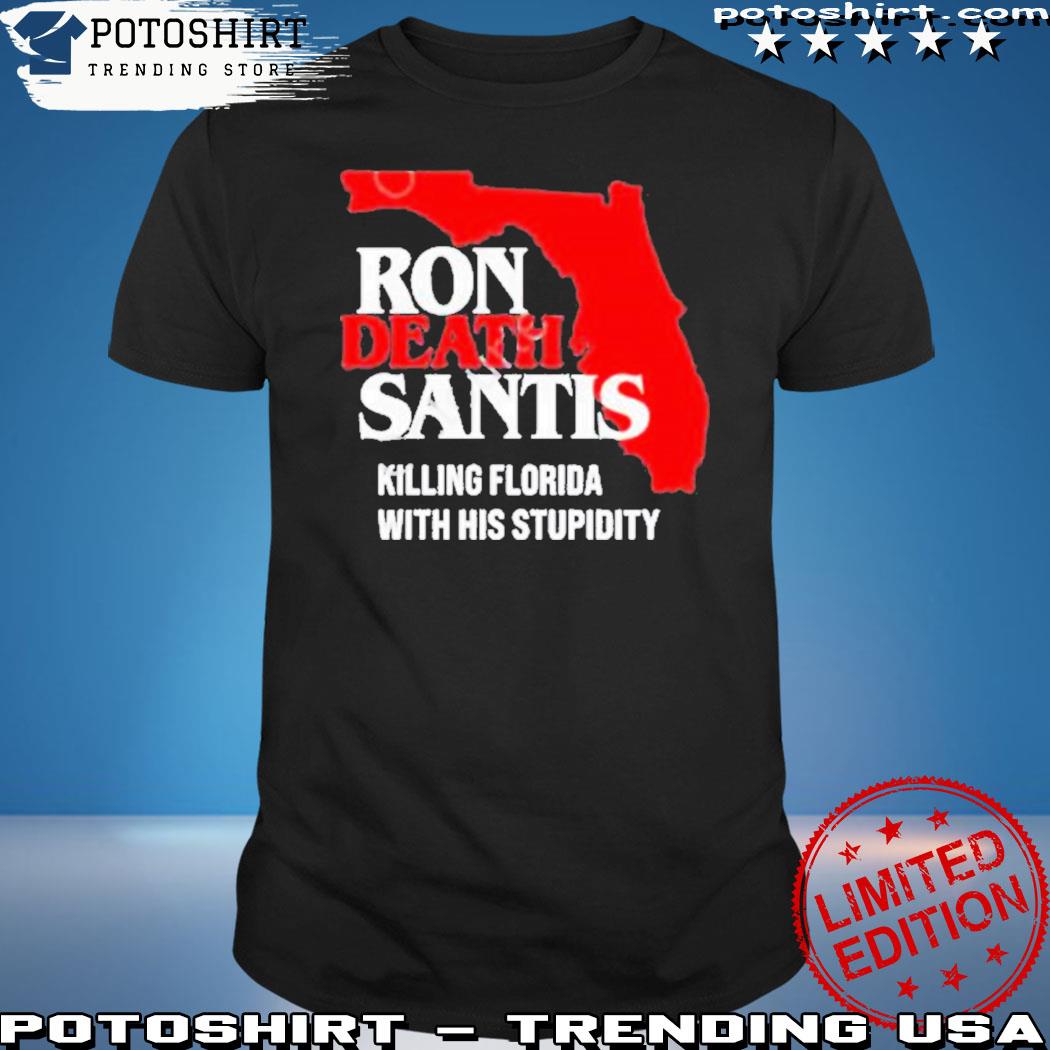 Ron Deathsantis Killing Florida With His Stupidity shirt