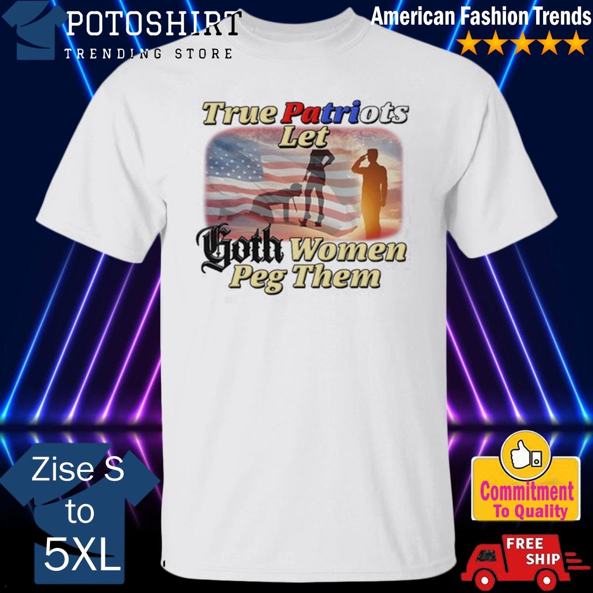 True Patriots let Goth women Peg them American flag shirt, hoodie, sweater, long  sleeve and tank top