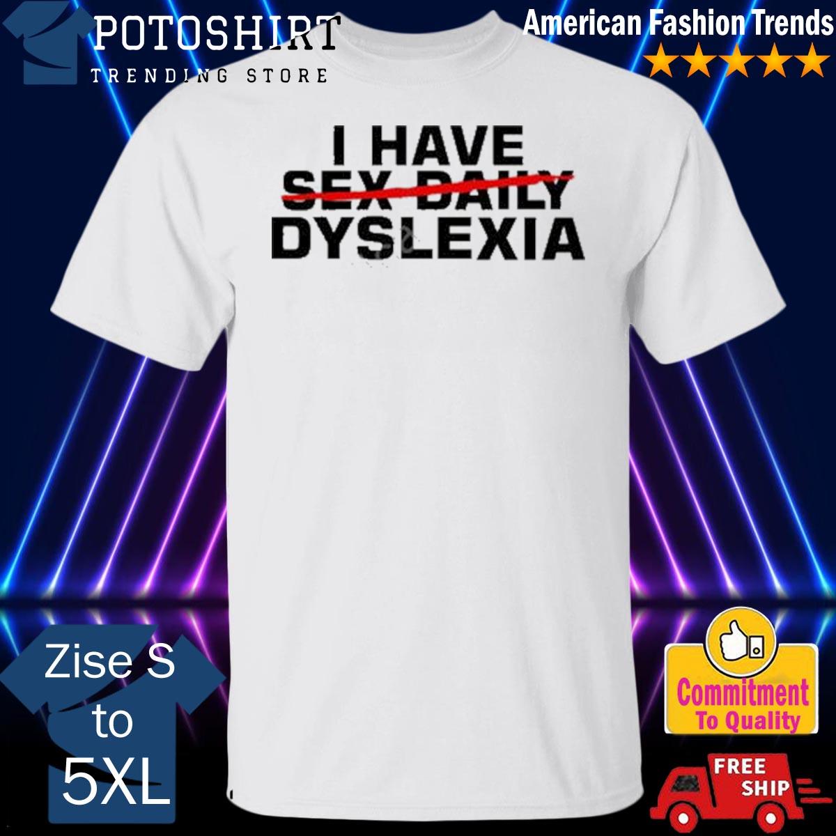 I Have Sex Daily Dyslexia T-Shirt, hoodie, sweater, long sleeve and tank top