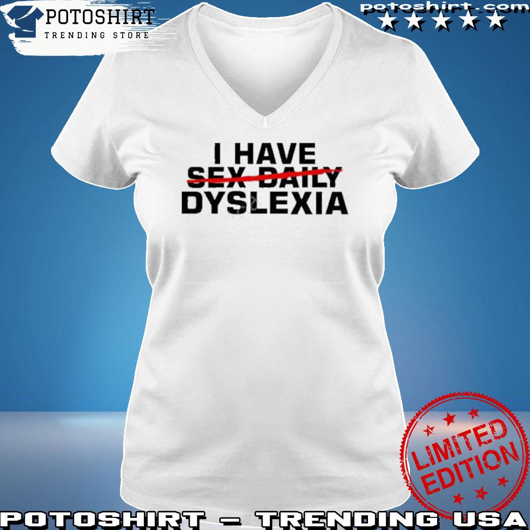 I Have Sex Daily Dyslexia T-Shirt, hoodie, sweater, long sleeve and tank top