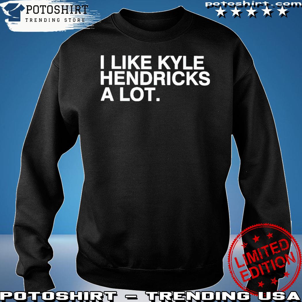 I like kyle hendricks a lot shirt, hoodie, sweater, long sleeve