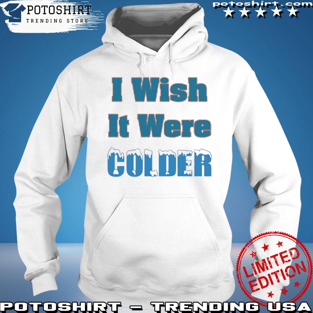 Buffalo Bills I Wish It Were Colder Shirt Hoodie