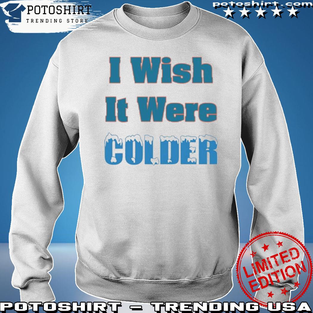 I Wish It Were Colder Shirt - Resttee