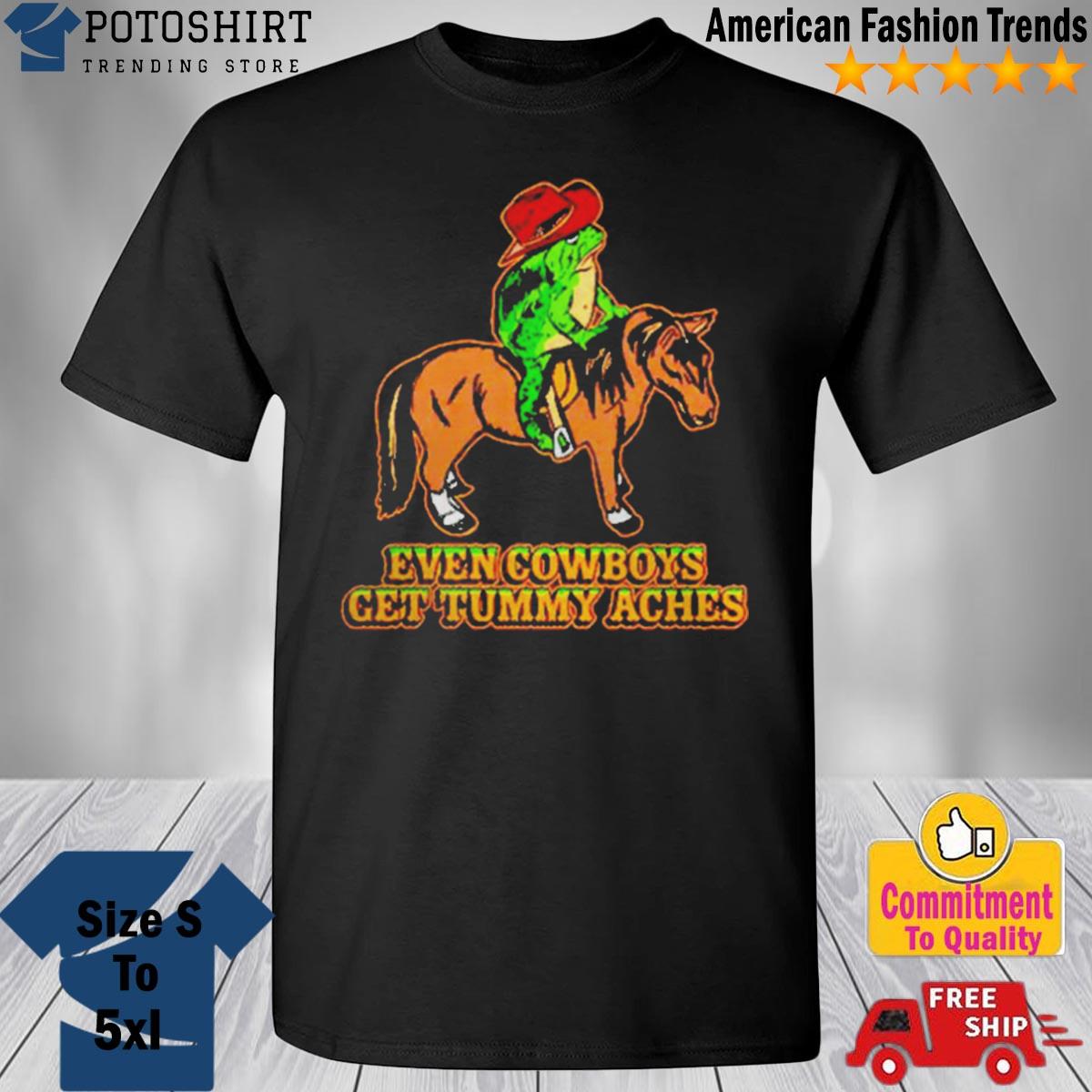 Product even Cowboys get tummy aches shirt