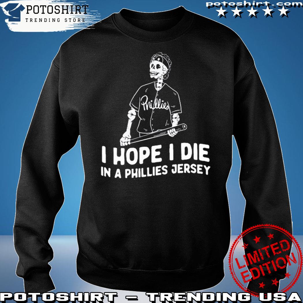 Bryce harper I hope I die in a phillies jersey T-shirt, hoodie, sweater,  long sleeve and tank top