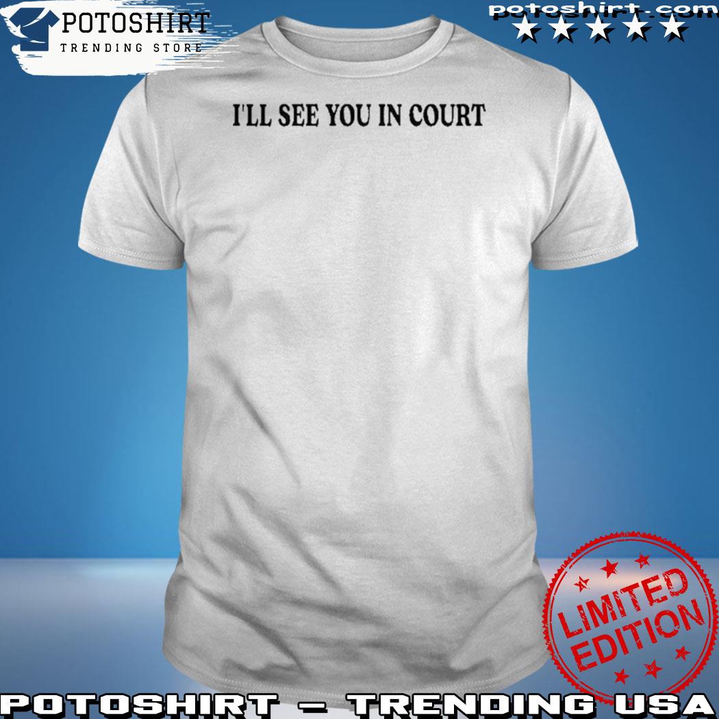 Product i'll see you in court shirt