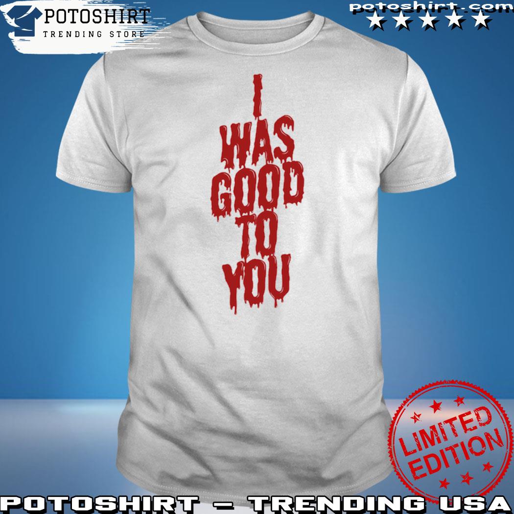 Product maisie peters I was good to you shirt