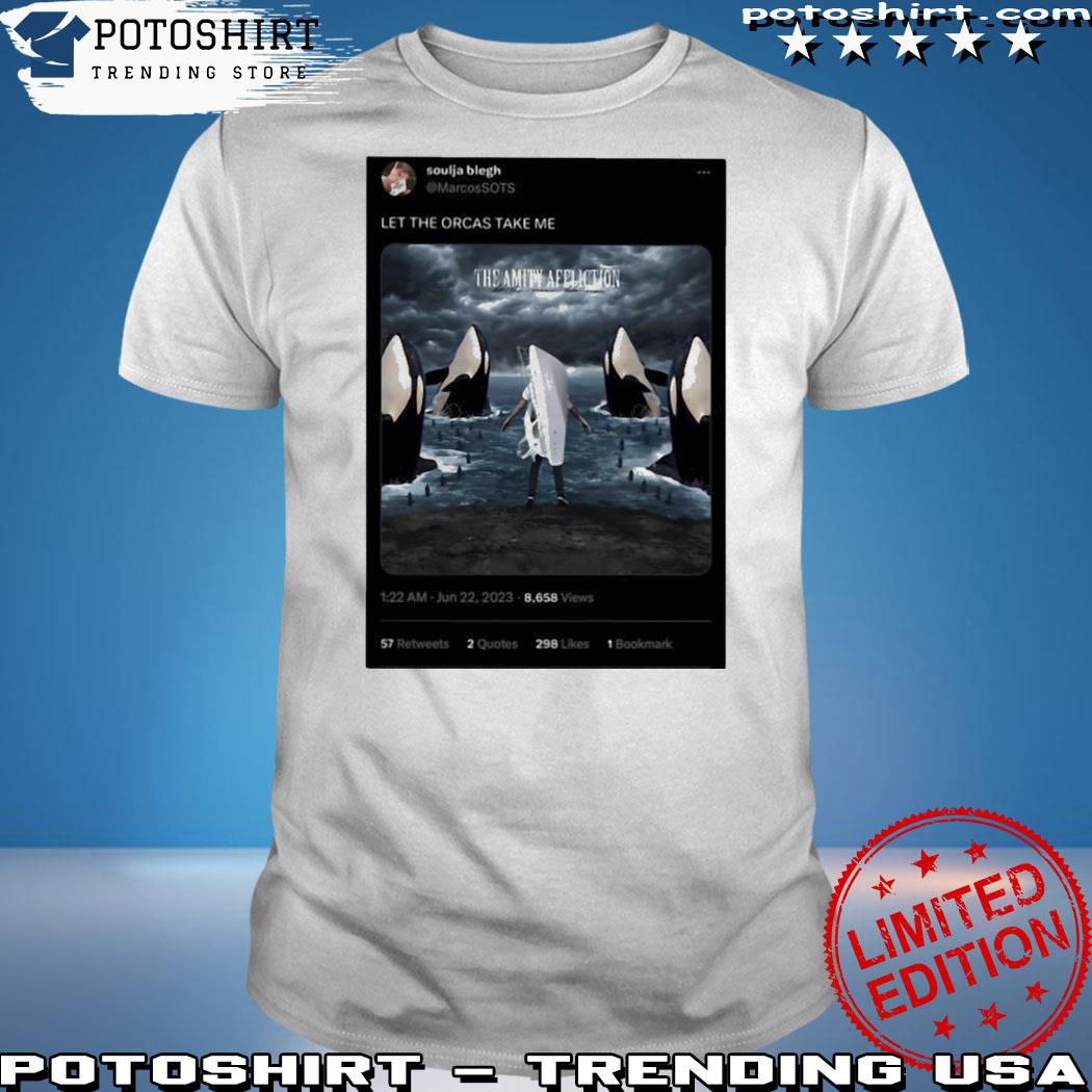 Product soulja blegh let the orcas take me the amity afeliction shirt