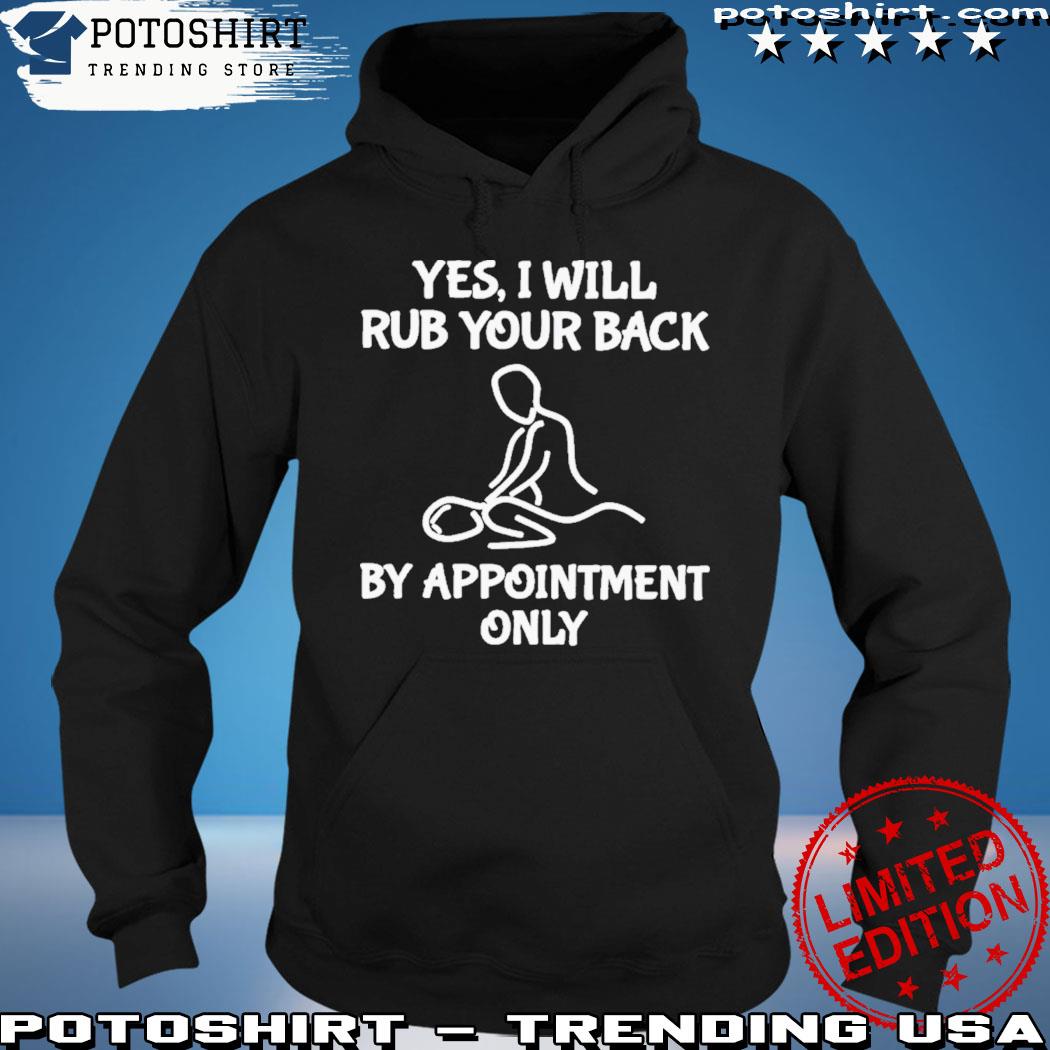 Product yes I will rub your back by appointment only s hoodie