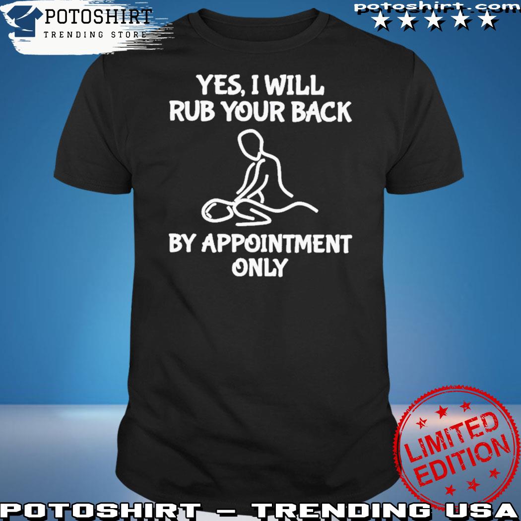 Product yes I will rub your back by appointment only shirt