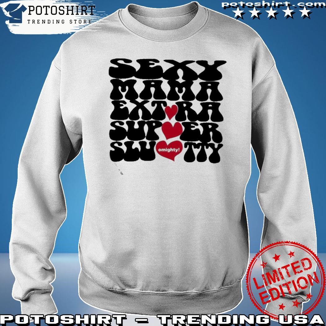 Sexy mama extra super slutty omighty shirt, hoodie, sweater, long sleeve  and tank top