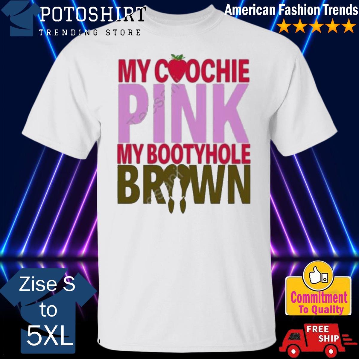 Sexyyred shop my coochie pink my bootyhole brown new shirt, hoodie,  sweater, long sleeve and tank top