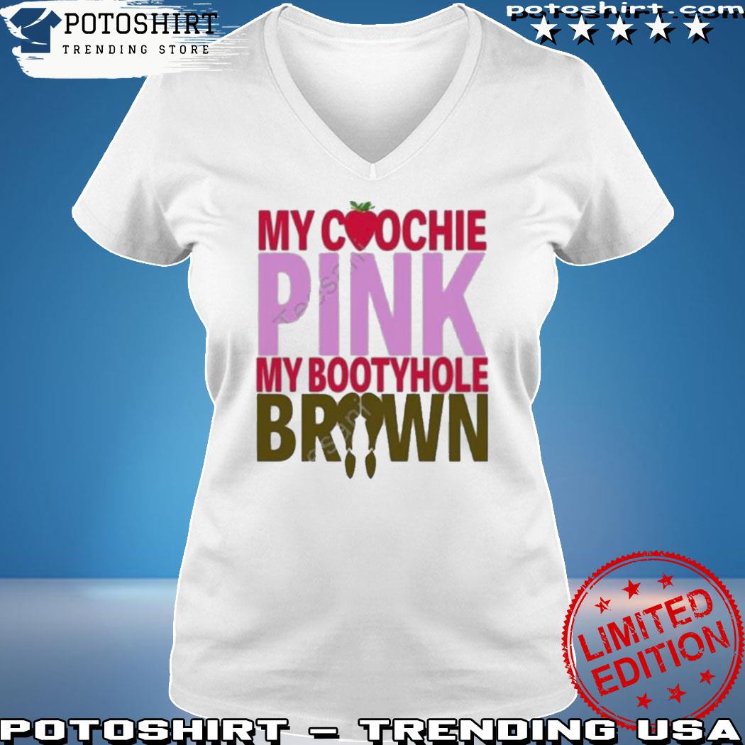 Sexyyred shop my coochie pink my bootyhole brown new shirt, hoodie,  sweater, long sleeve and tank top