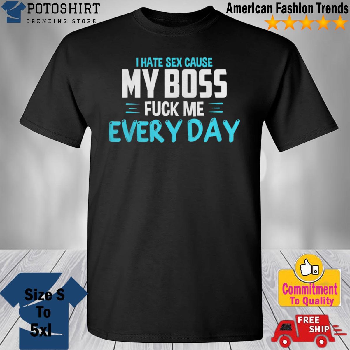 I Hate Sex Cause My Boss Fuck Me Every Day Adult Humor shirt, hoodie, sweater, long sleeve and tank image picture picture