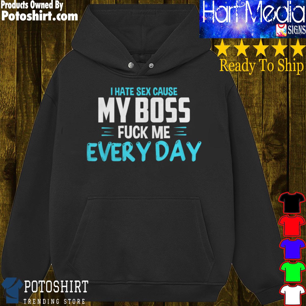 I Hate Sex Cause My Boss Fuck Me Every Day Adult Humor shirt, hoodie,  sweater, long sleeve and tank top