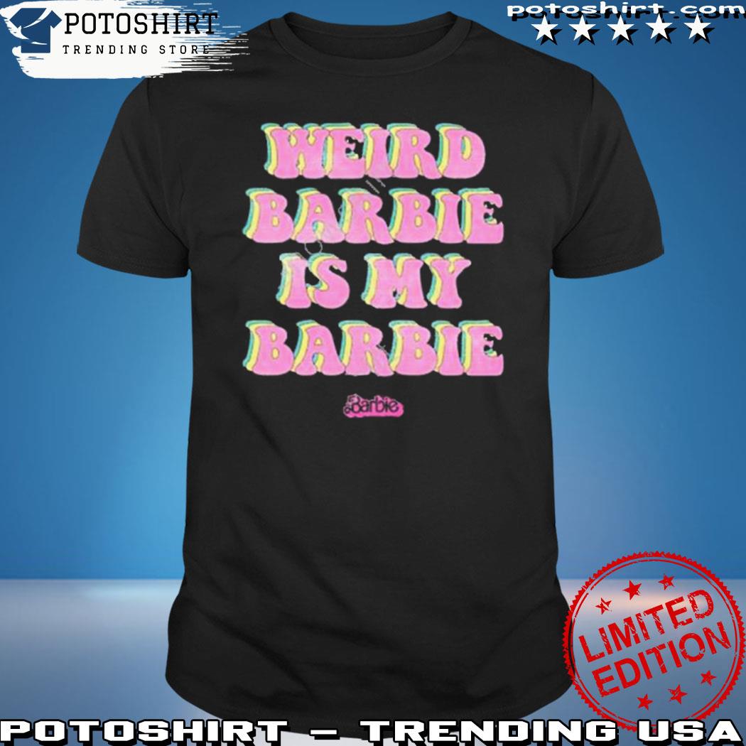 Official barbie the movie weird barbie is my barbie shirt, hoodie, sweater,  long sleeve and tank top