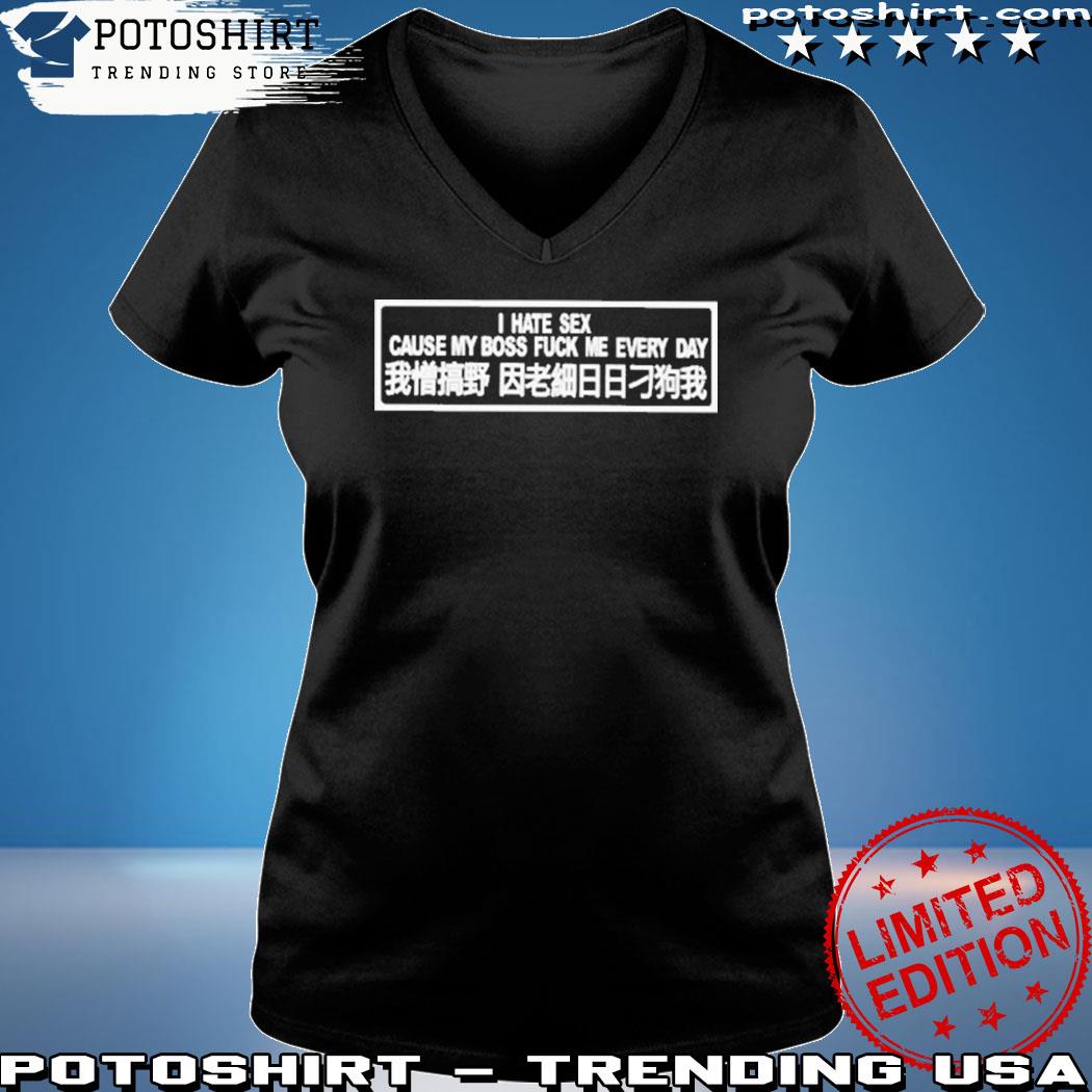 Official I Hate Sex Cause My Boss Fuck Me Every Day Shirt, hoodie, sweater, long sleeve and tank picture