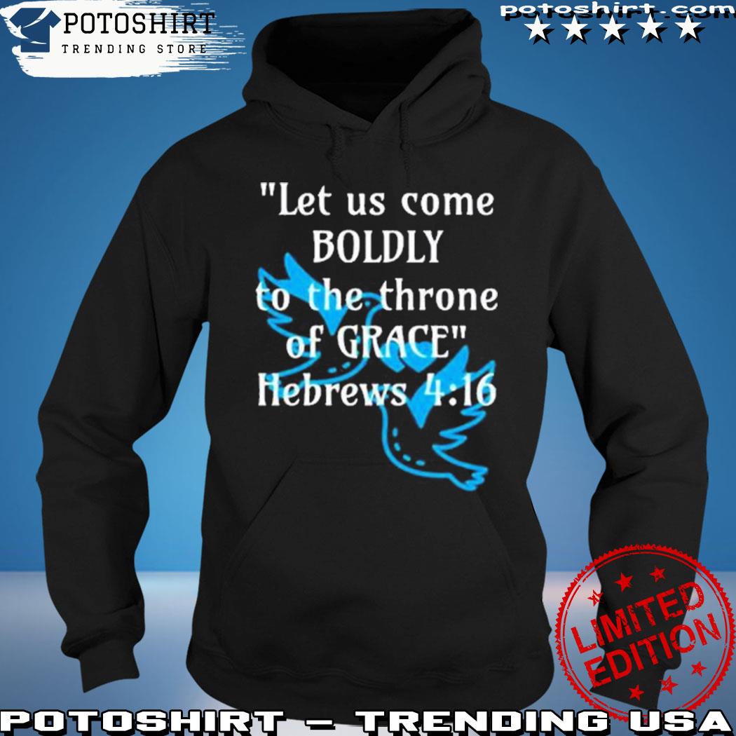 Official official Let Us Come Boldly To The Throne Of Grace Hebrews 4 16 s hoodie