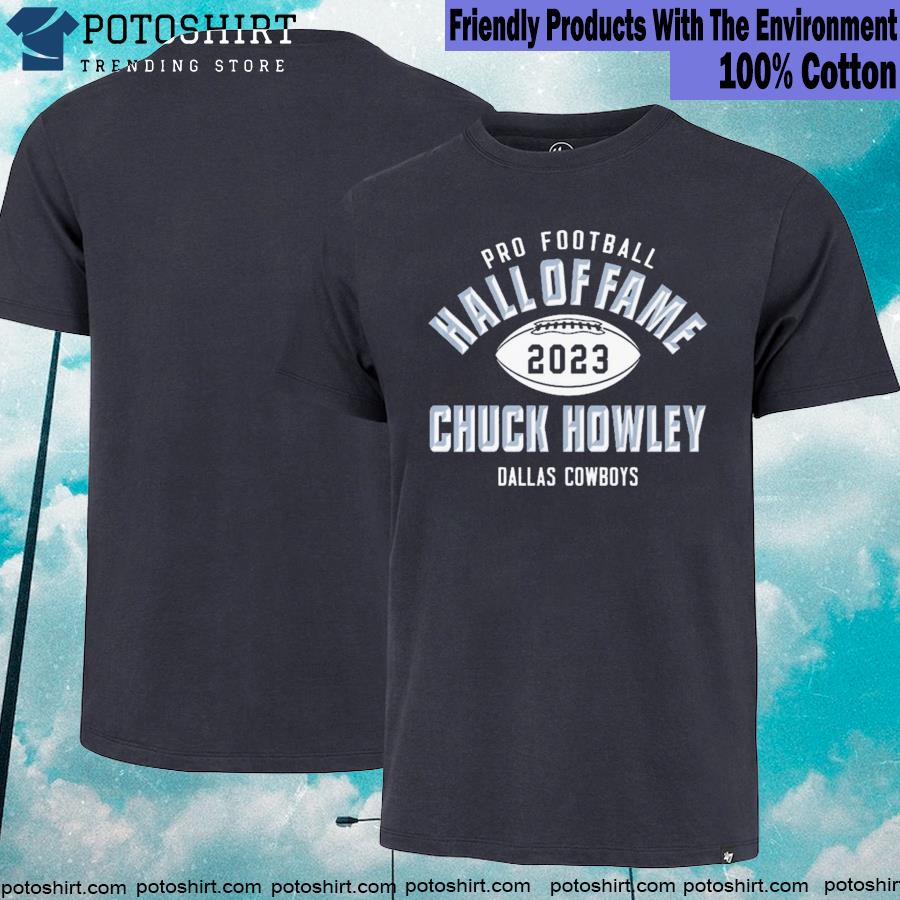 Official chuck howley Dallas Cowboys pro Football hall of fame 2023 T-shirts,  hoodie, tank top, sweater and long sleeve t-shirt