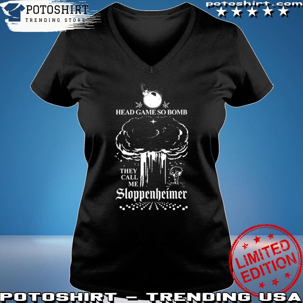 Official Product that go hard head game so bomb they call me sloppenheimer  shirt, hoodie, sweater, long sleeve and tank top