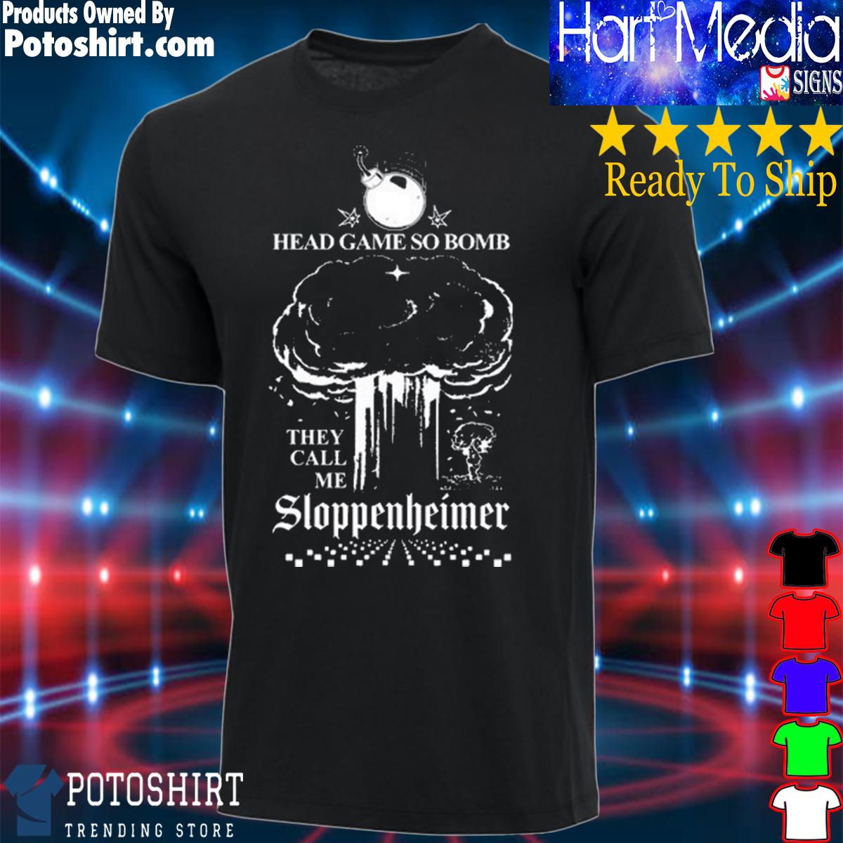 Official Product that go hard head game so bomb they call me sloppenheimer  shirt, hoodie, sweater, long sleeve and tank top