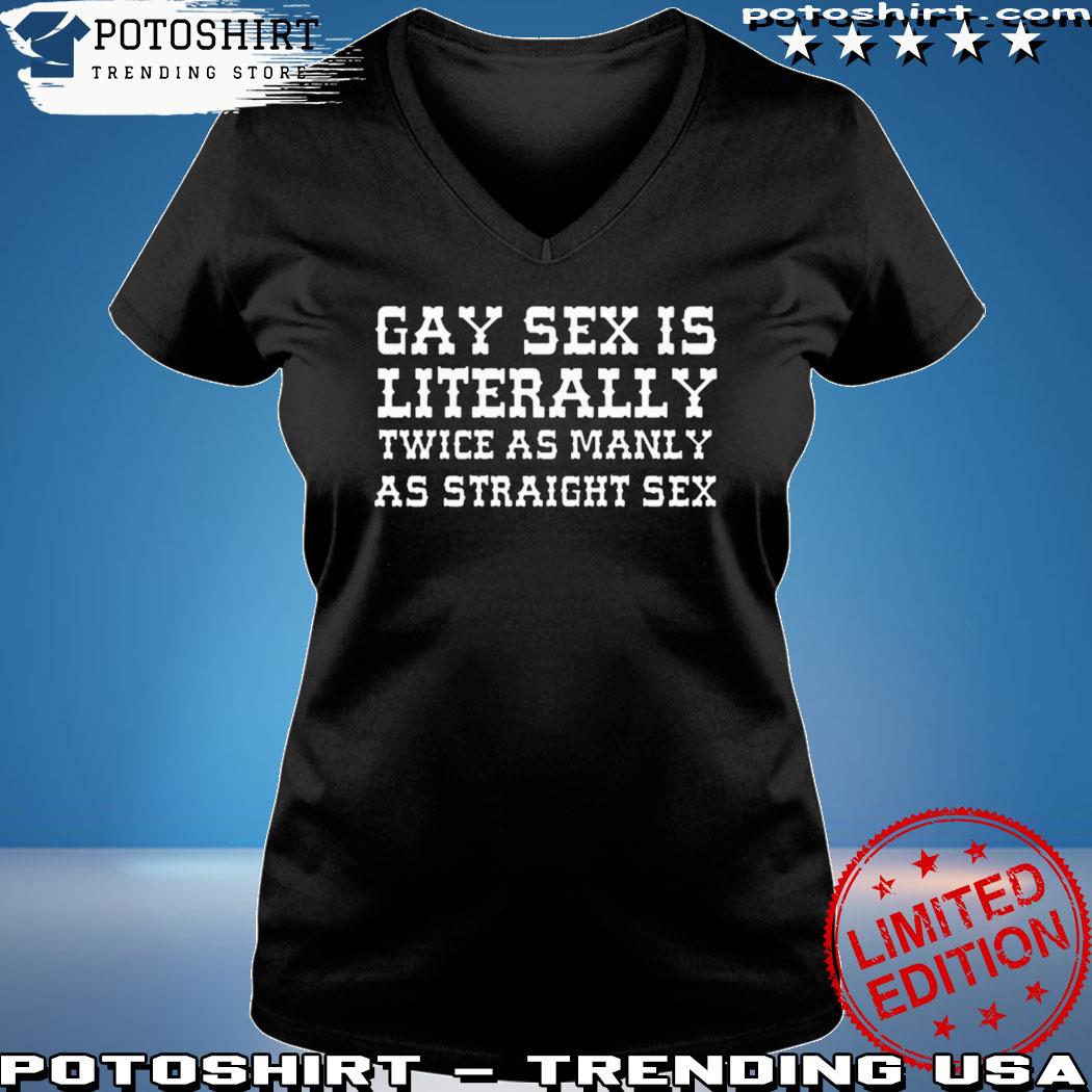 Product gay Sex Is Literally Twice As Manly As Straight Sex Shirt, hoodie,  sweater, long sleeve and tank top