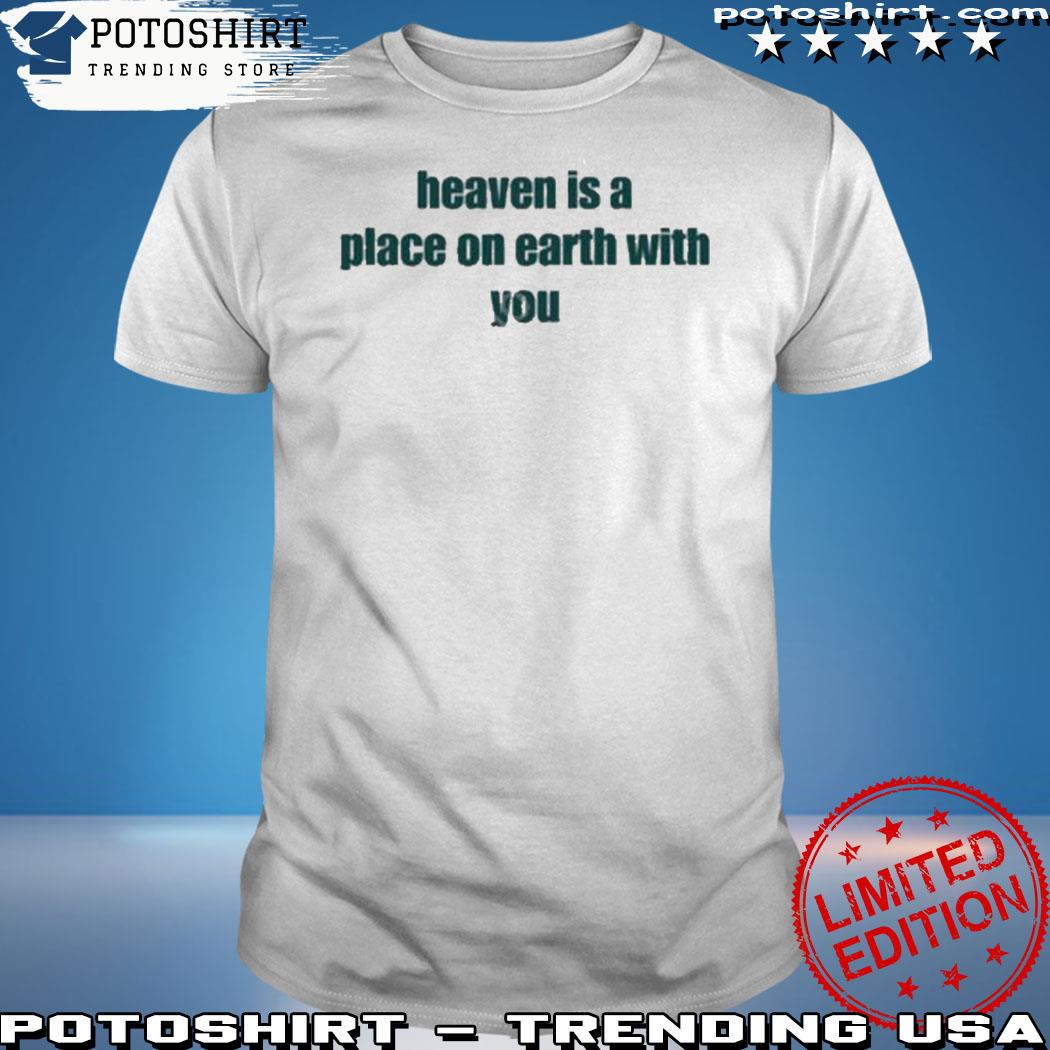 Product heaven is a place on earth with you shirt
