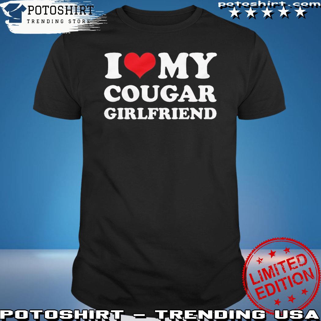Product i Love My Cougar Girlfriend Shirt Funny I Love My Cougar T-Shirt Hilarious Cougar Shirt I Love My Girlfriend Shirt I Love Cougar