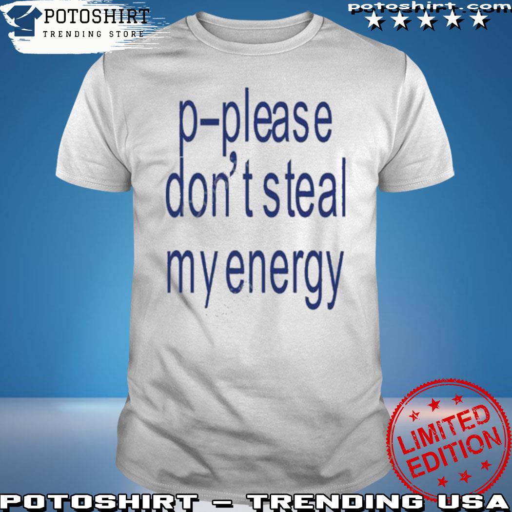 Product kikillopieces p-please don't steal my energy shirt