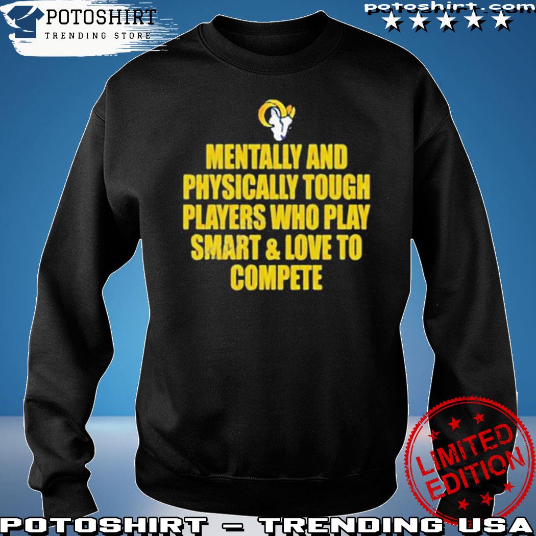 Product lA rams mentally and physically tough players who play smart and  love to compete shirt, hoodie, sweater, long sleeve and tank top