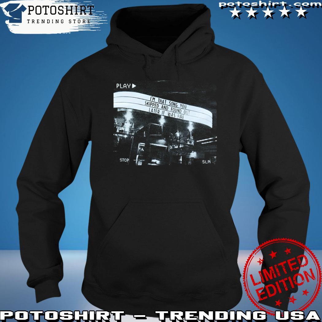 Product mxm2010 I'm that song you skipped and found out later it was fire confirmation s hoodie