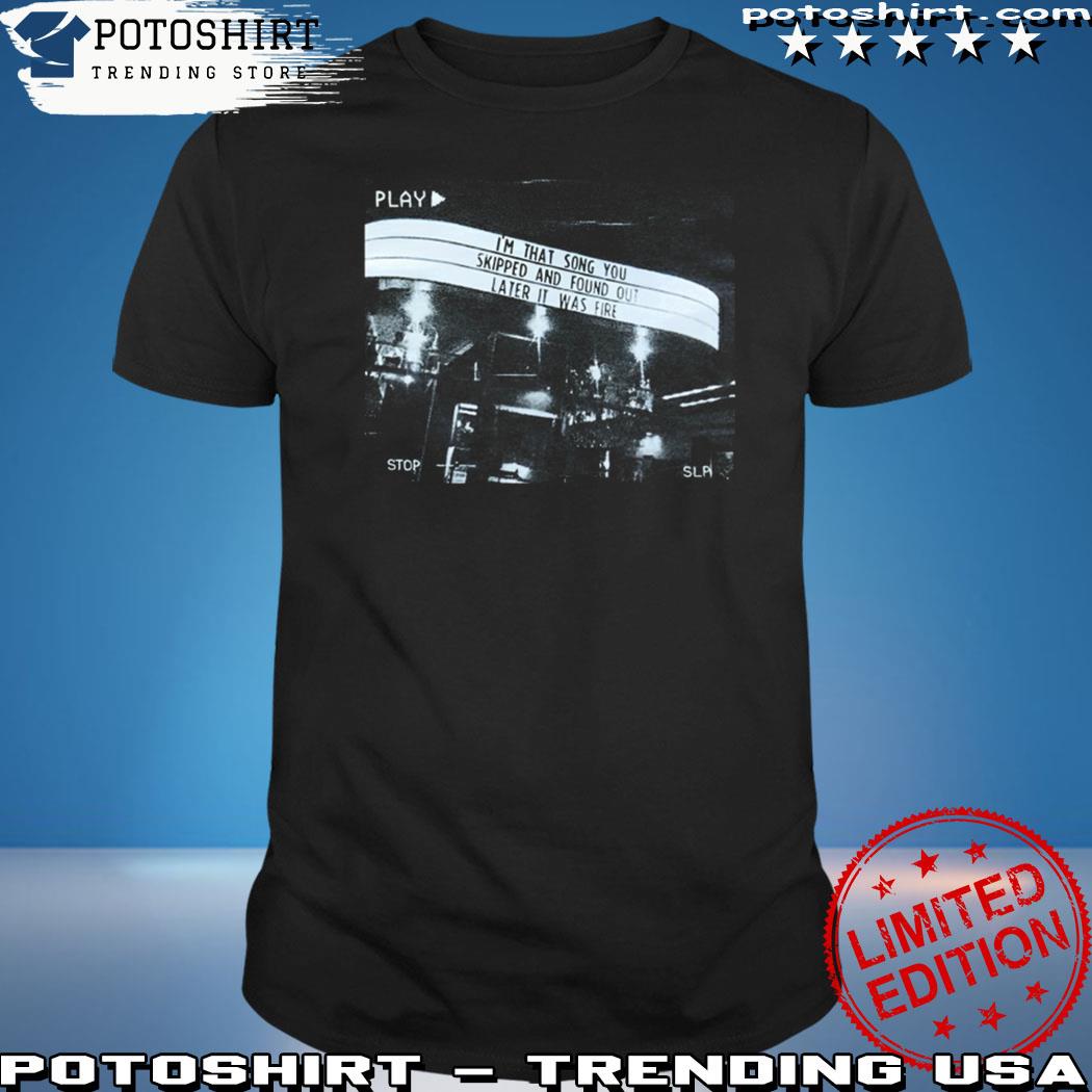 Product mxm2010 I'm that song you skipped and found out later it was fire confirmation shirt