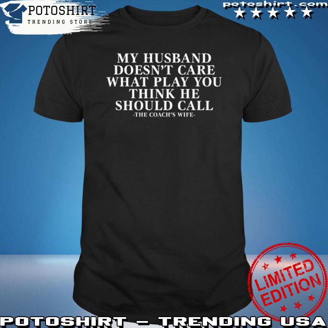 Product my Husband Doesn’t Care What Play You Think He Should Call The Coach’s Wife Shirt