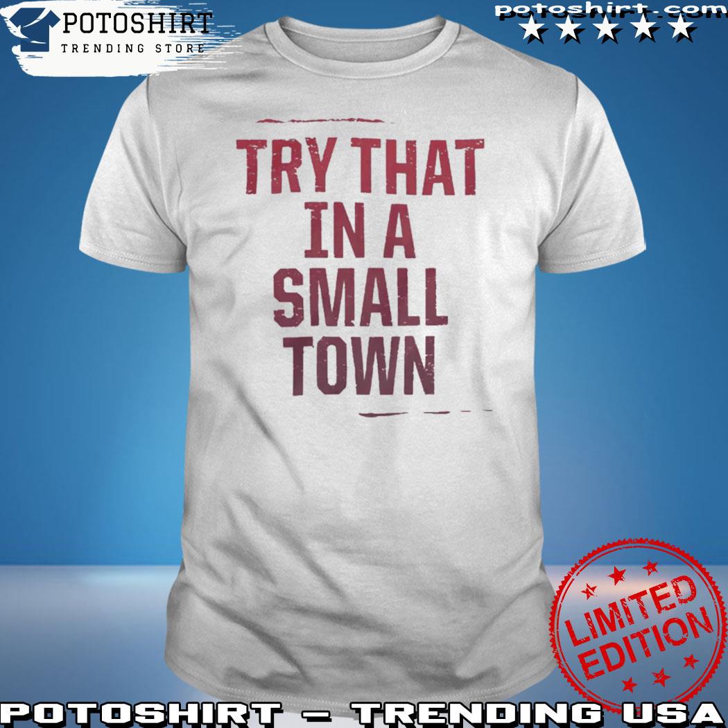 Product try that small town shirt