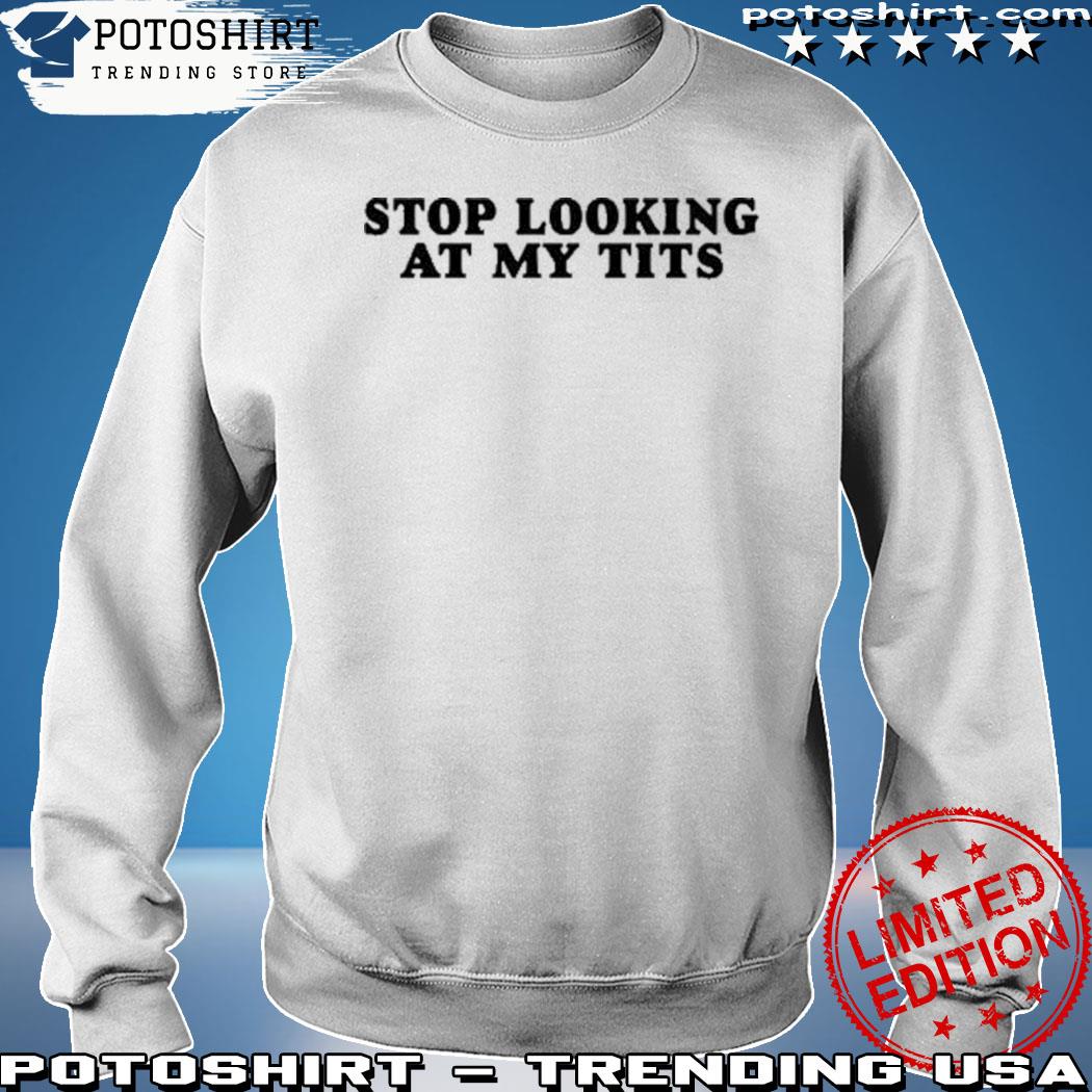 Stop looking at my t deals hoodie