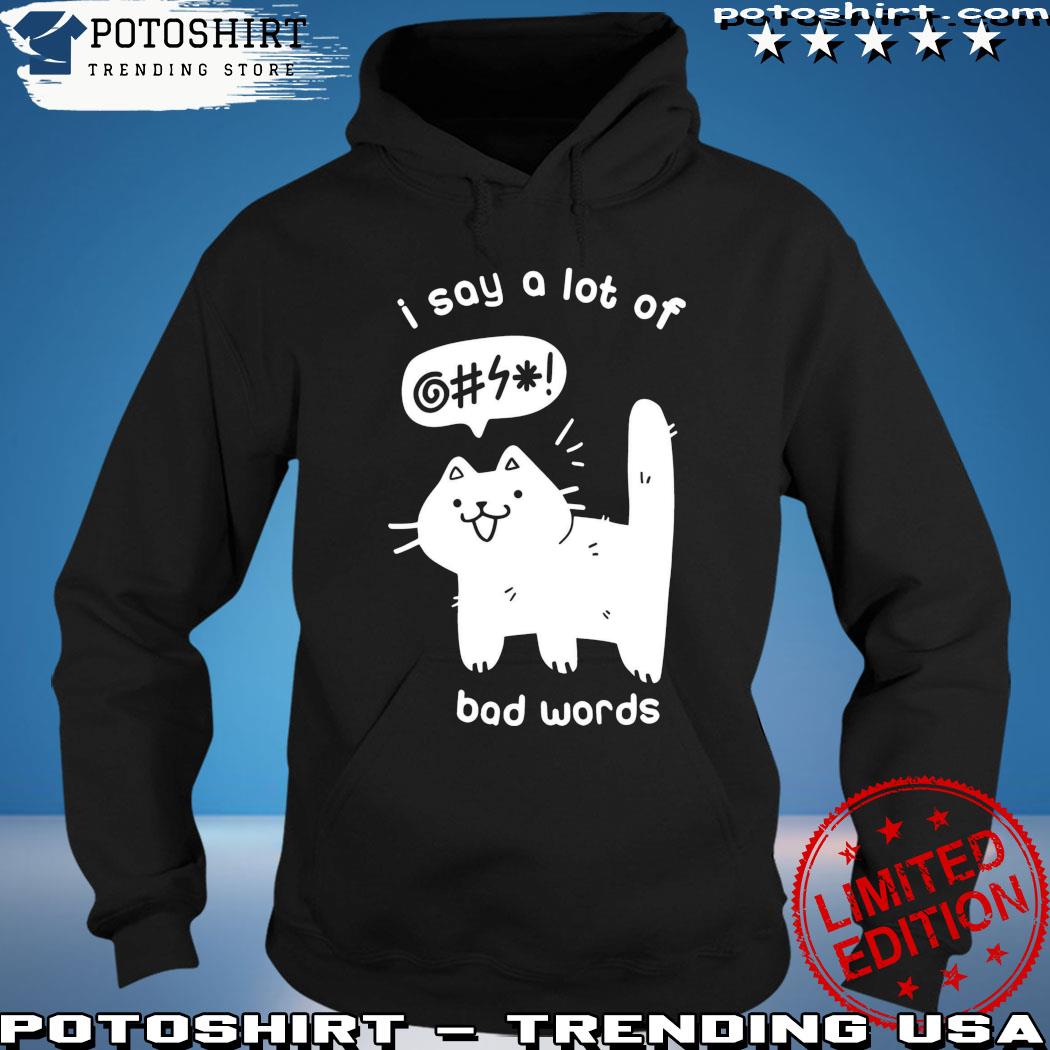 Official cat – I Say A Lot Of Bad Words Shirt hoodie
