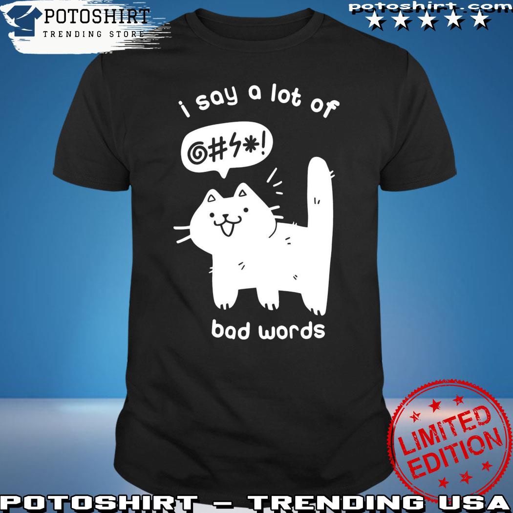 Official cat – I Say A Lot Of Bad Words Shirt
