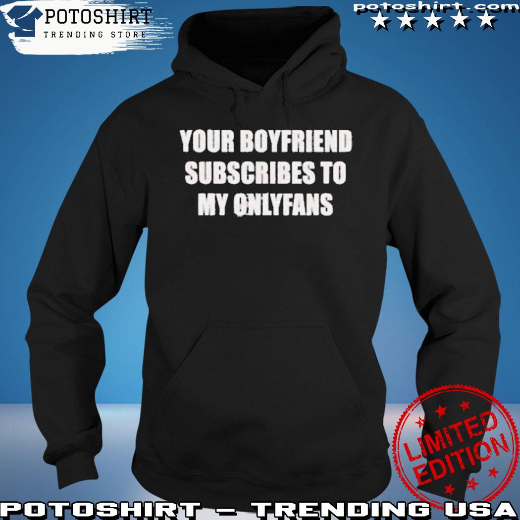 Official daily mail your boyfriend subscribes to my onlyfans T-s hoodie