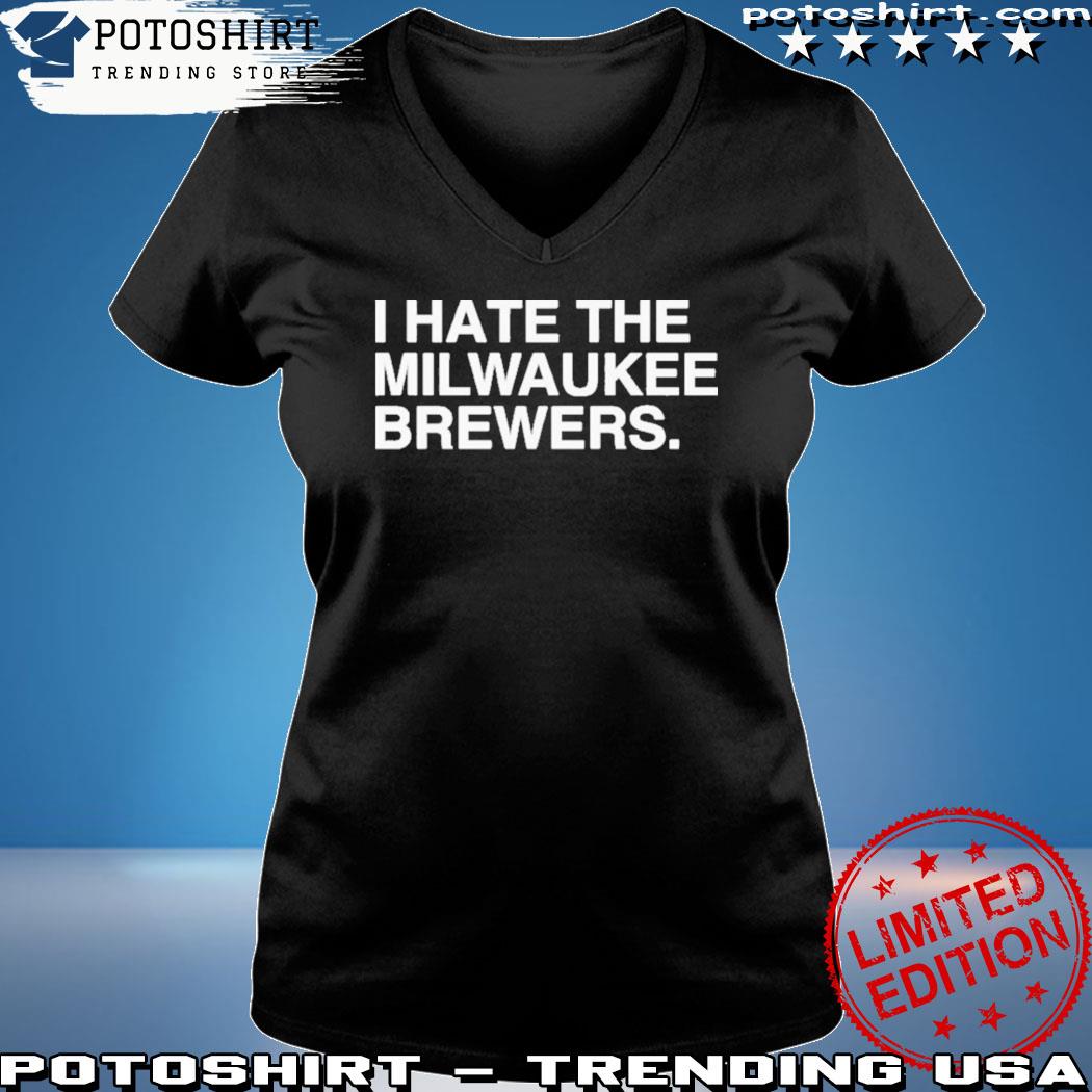 I Hate The Milwaukee Brewers shirt, hoodie, sweater, long sleeve