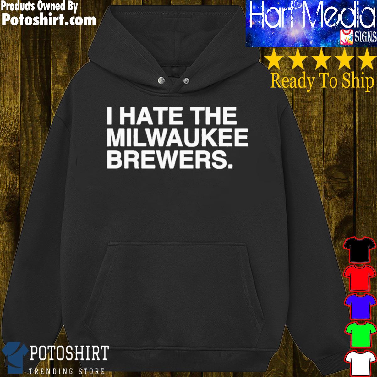 I Hate The Milwaukee Brewers shirt, hoodie, sweater, long sleeve