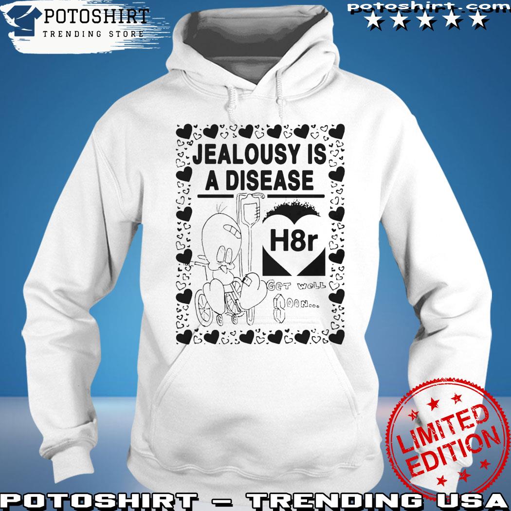 Official jealousy Is A Disease Shirt hoodie