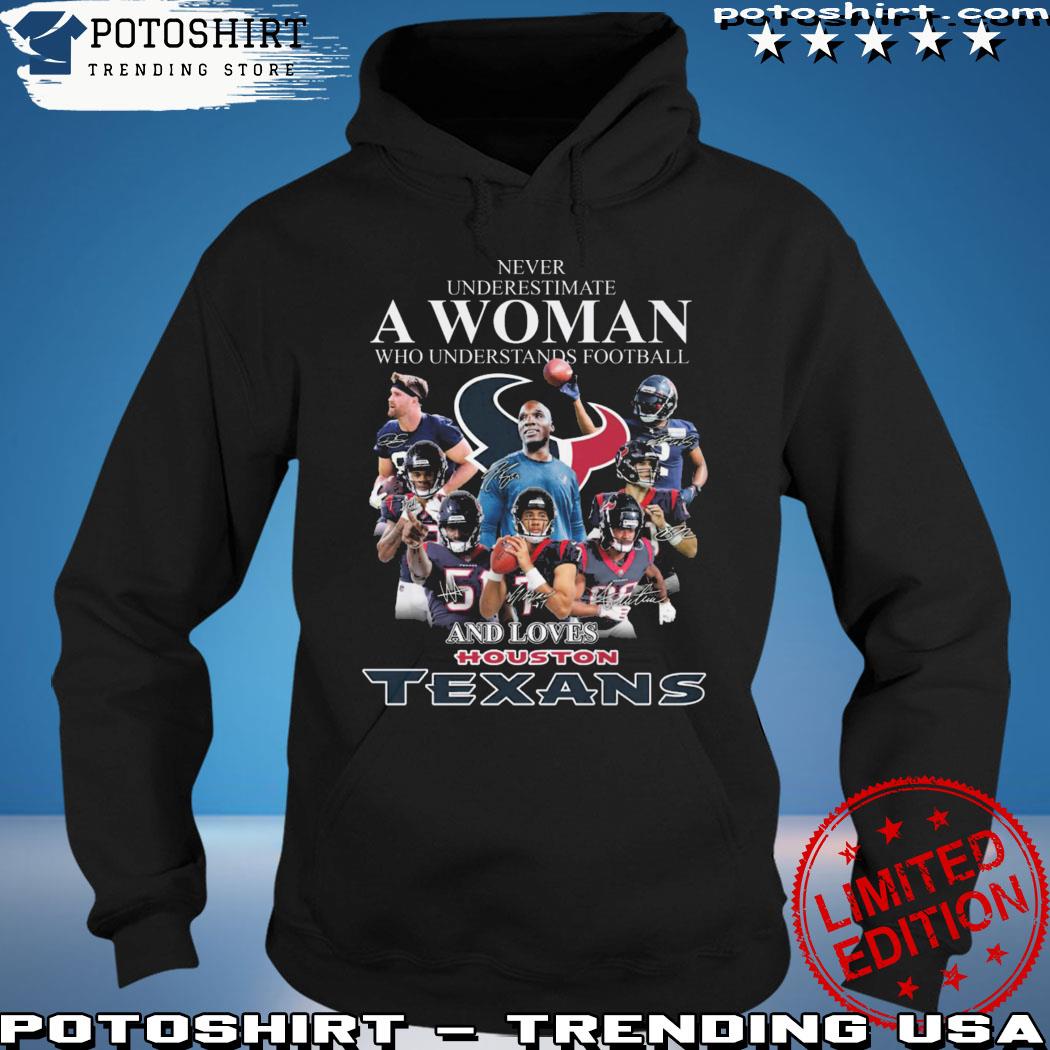 2023 Never Underestimate A Woman Who Understands Football And Loves Houston  Texans shirt, hoodie, sweater, long sleeve and tank top