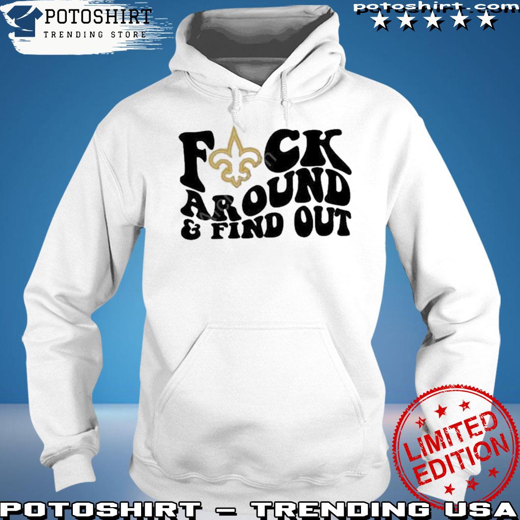 Official New Orleans Saints Fuck Around & Find Out Shirt, hoodie